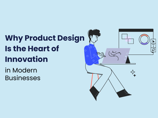 Product Design Is the Heart of Innovation in Modern Businesses